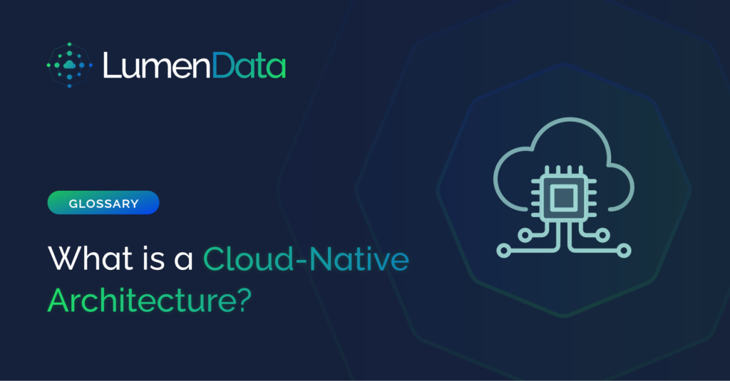 Cloud-Native Architecture, Cloud Architecture, Cloud Modernization, Data Architecture, LumenData Glossary, Modern Data Architecture
